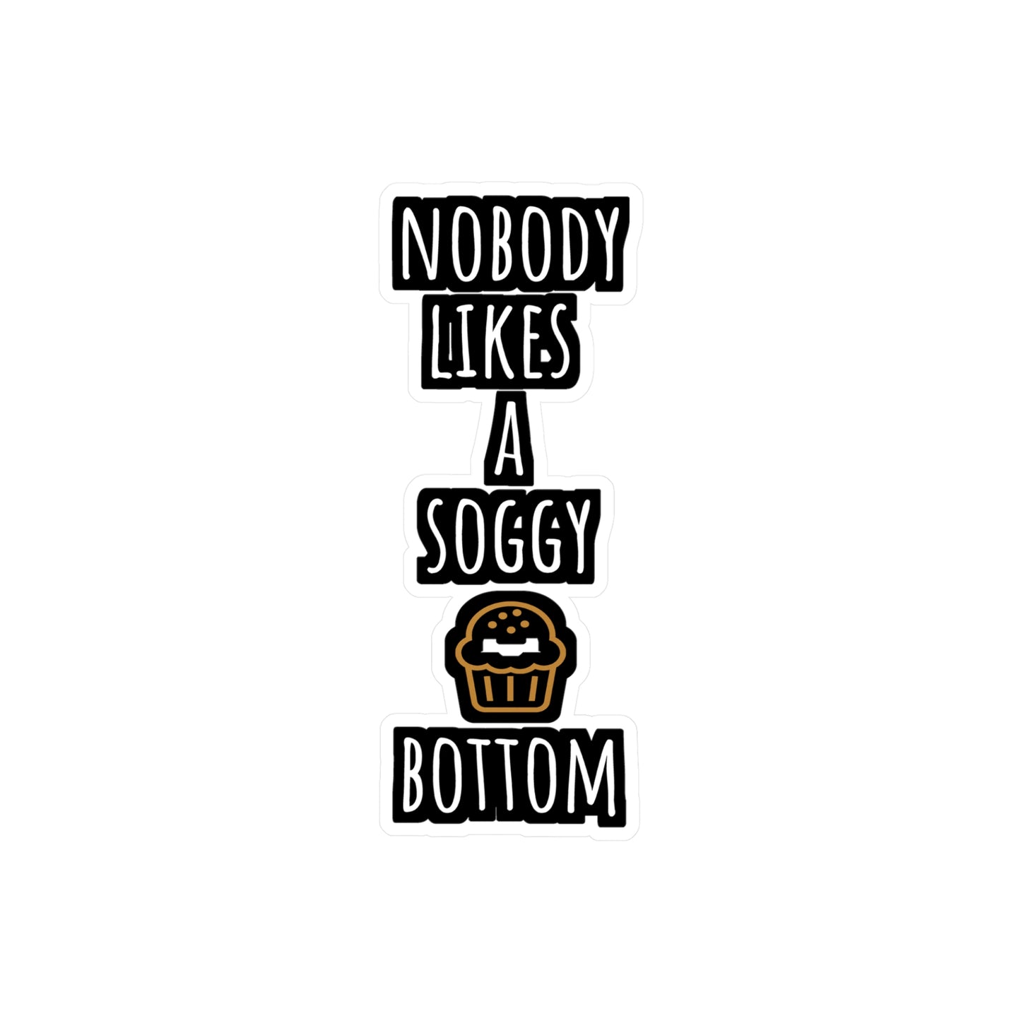 Nobody Likes A Soggy Bottom - Baking Sticker for Laptop Sticker. Water Bottle Sticker, Vinyl Cake-decorator Decal - Baking Gift