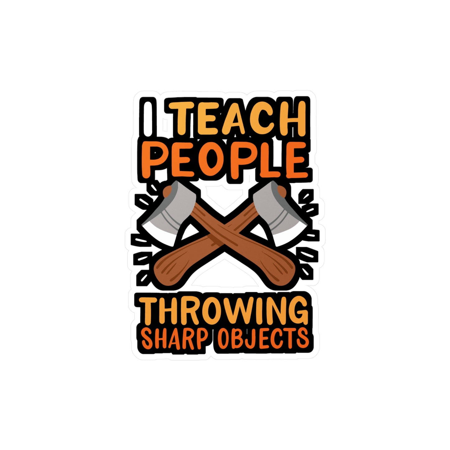 I Teach People Throwing Sharp Objects - Axe-throwing Sticker for Laptop Sticker. Water Bottle Sticker, Vinyl Knife Decal - Axe-throwing Gift