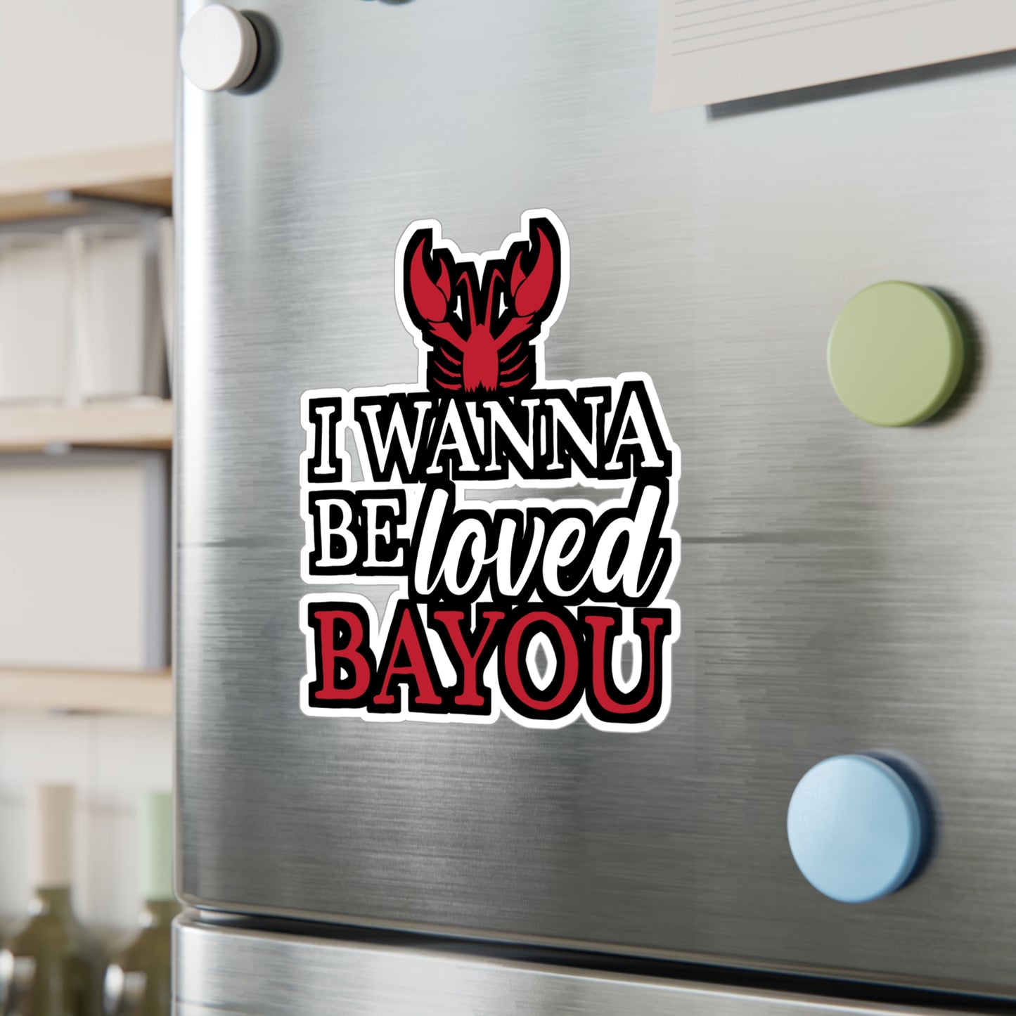 I Wanna Be Loved Bayou - Crawfish Sticker for Wall, Laptop, Window, Truck, Car Crawfish Gift Vinyl Crayfish Decal Sticker