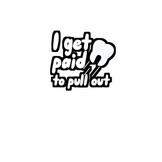 I get paid to pull out - Dental assistant Sticker for Wall, Laptop, Window, Truck, Car Dental assistant Gift Vinyl Dental assistant Decal Sticker