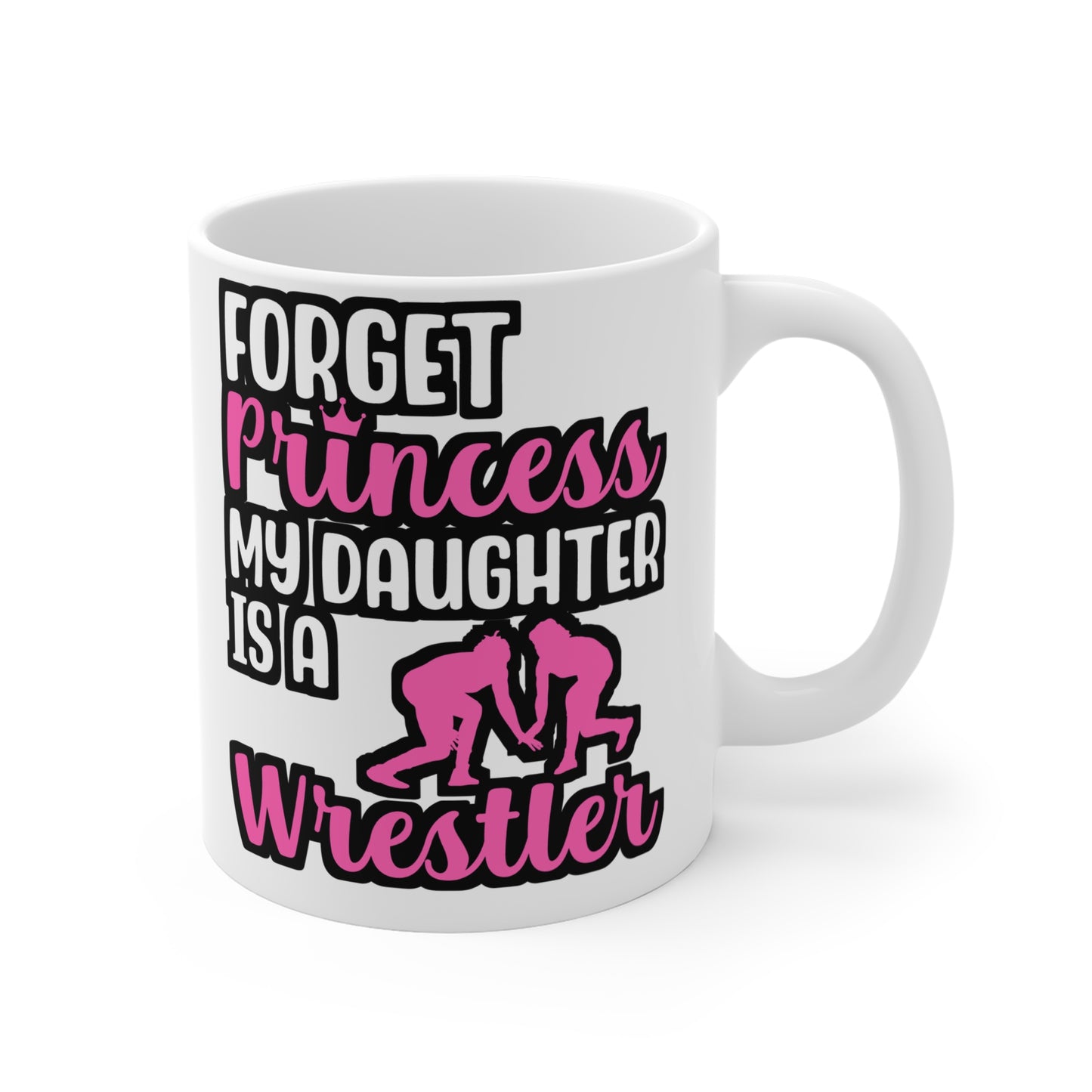 Forget Princess My Daughter is a Wrestler - Wrestle Mug for Coffee 11oz. Wrestle Cup, White ceramic, Wrestling Mug - Wrestle Gift