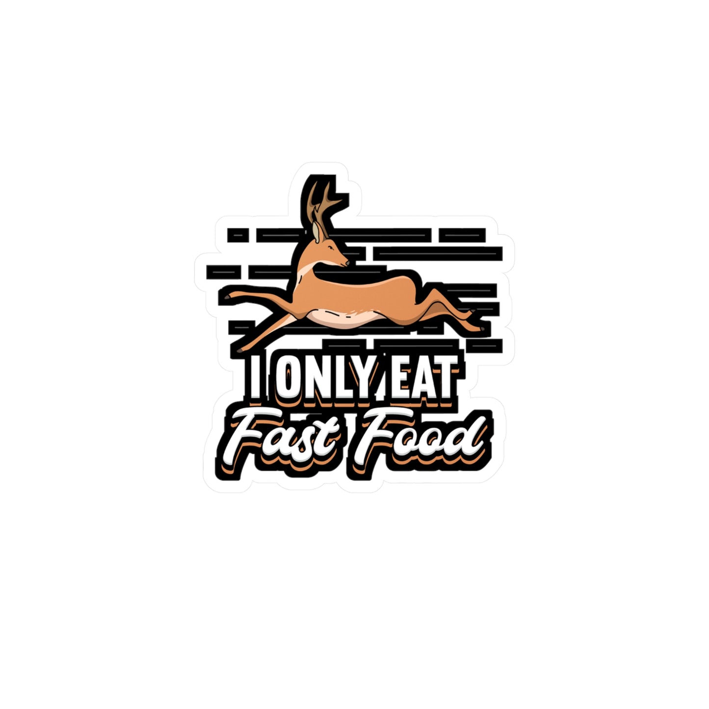 I Only Eat Fast Food - Deer Sticker for Car Window Laptop Sticker. Water Bottle Sticker, Vinyl Venison Decal, Elk Sticker - Deer Gift