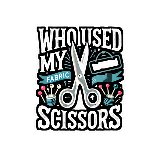 Who Used My Fabric Scissors - Sewing Sticker for Laptop Sticker. Water Bottle Sticker, Vinyl Crafting Decal - Sewing Gift