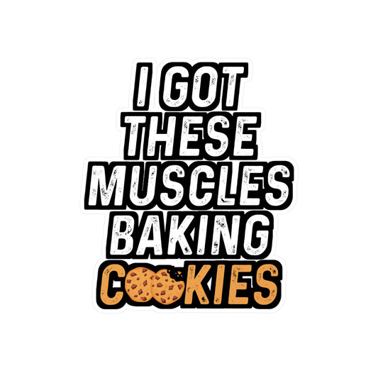 I Got These Muscles Baking Cookies - Baking Sticker for Laptop Sticker. Water Bottle Sticker, Vinyl Cake-decorator Decal - Baking Gift