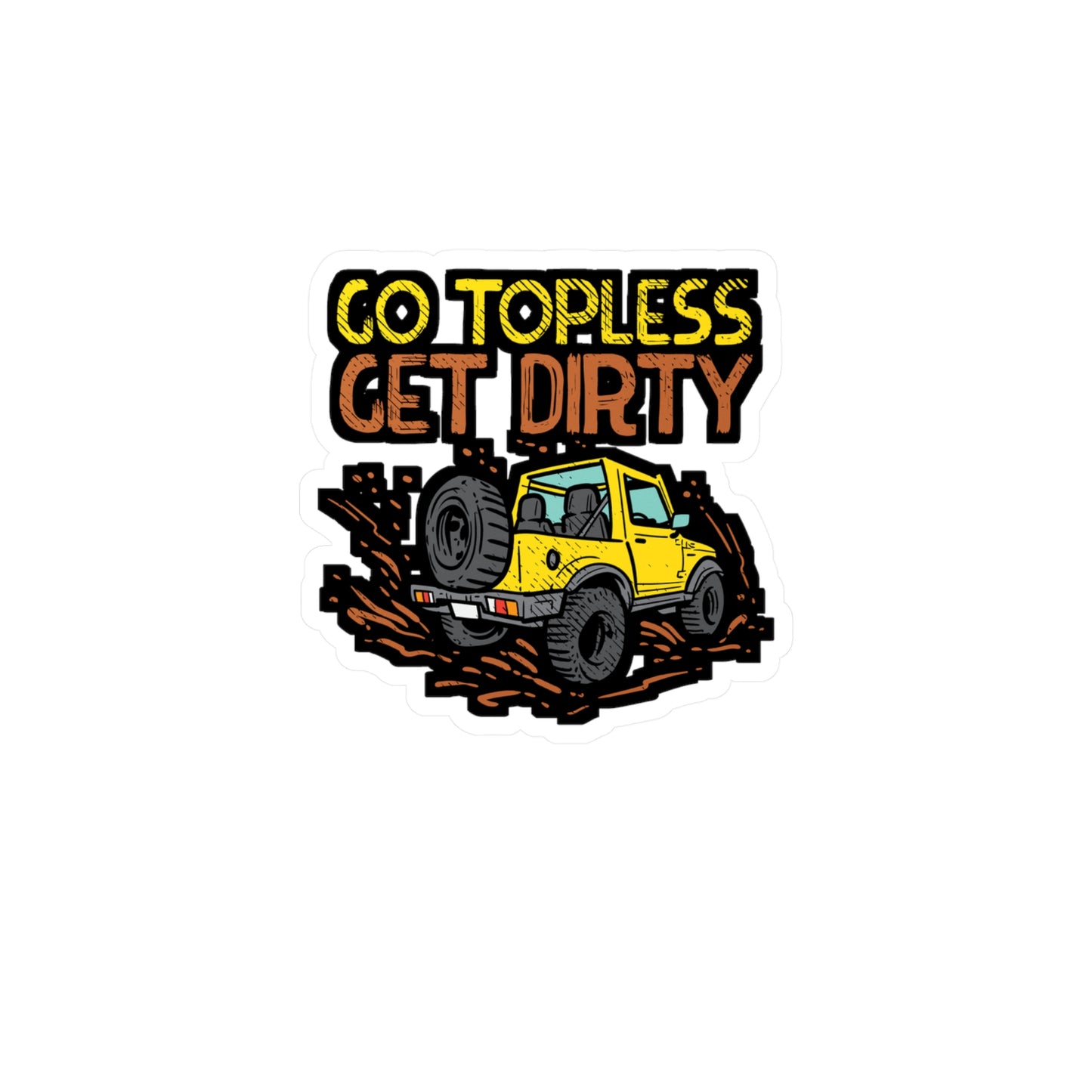 Go Topless Get Dirty - Offroading Sticker for Laptop Sticker. Water Bottle Sticker, Vinyl Dirt Decal - Offroading Gift