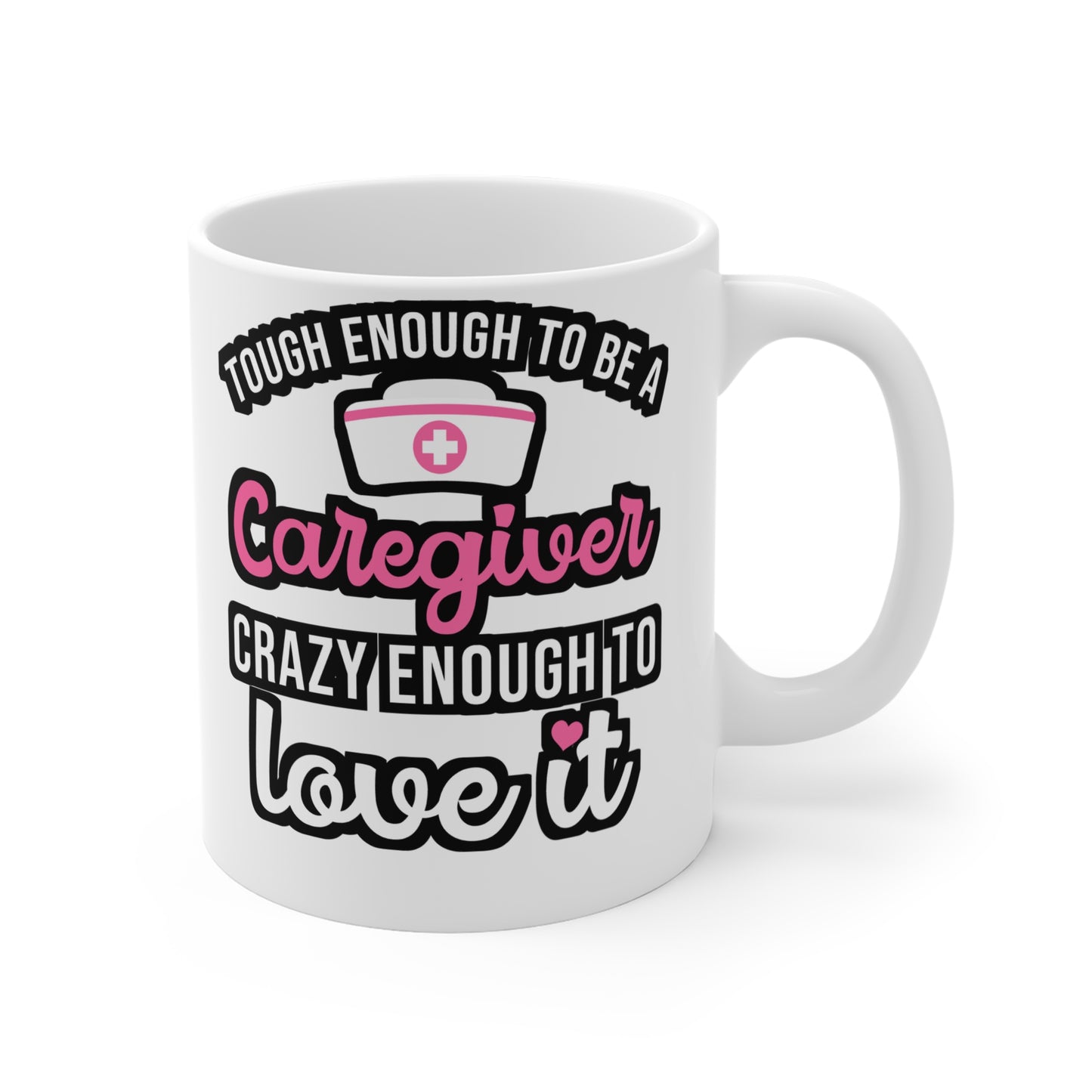 Tough Enough To Be A Caregiver Crazy Enough To Love It - Nurse Mug for Coffee 11oz. Nurse Cup, White ceramic, Caregiver Mug - Nurse Gift