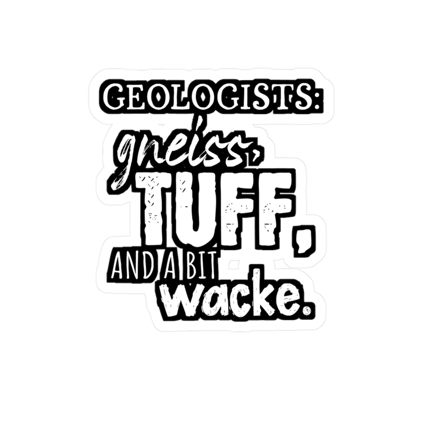 Geologists Gneiss, Tuff, and a bit Wacke - Geology Sticker for Laptop Sticker. Water Bottle Sticker, Vinyl Geologist Decal - Geology Gift