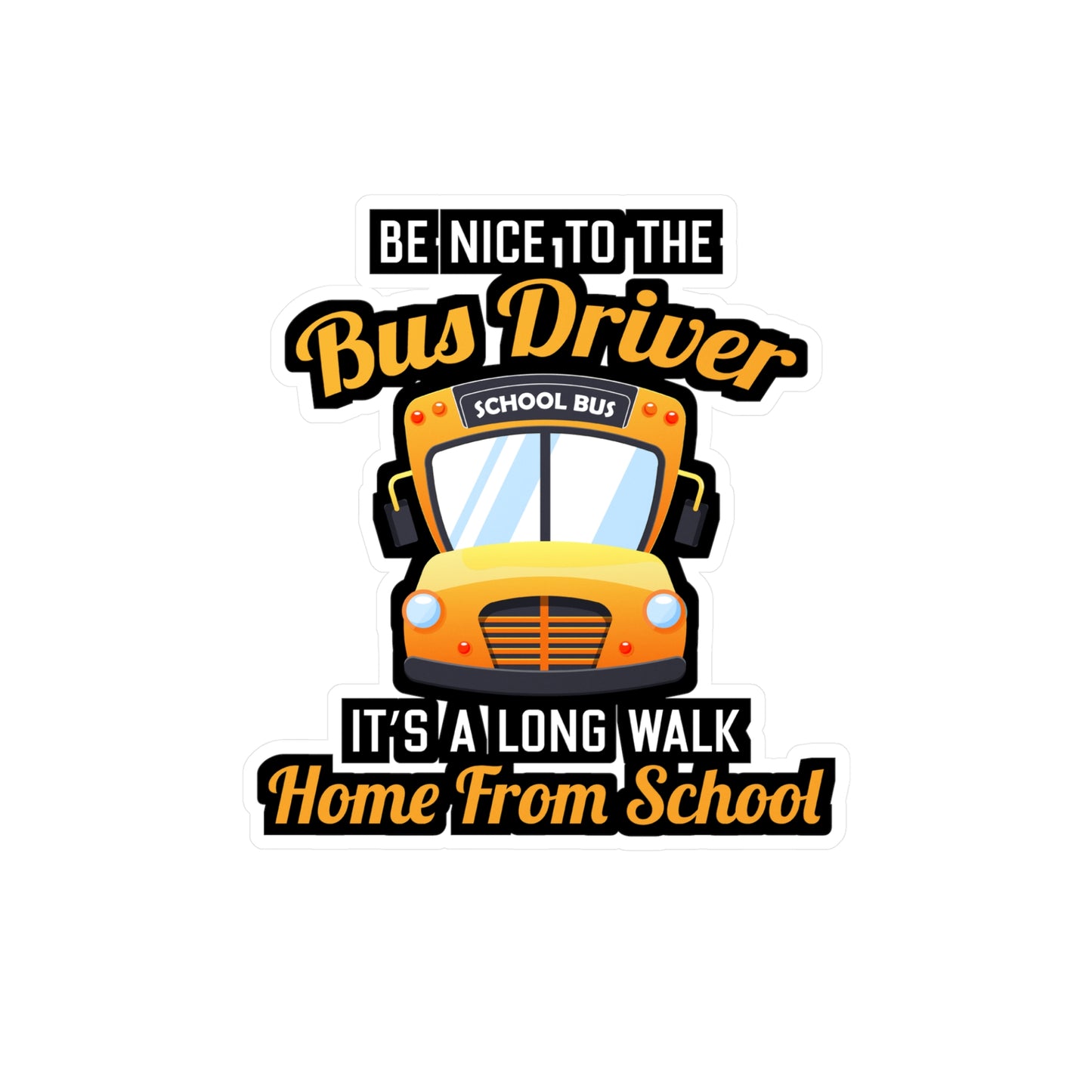 Be Nice to the Bus Driver It's A long walk Home From School | School Sticker | Bus Decals | Driver Laptop Sticker | School Gift | Bus Gift