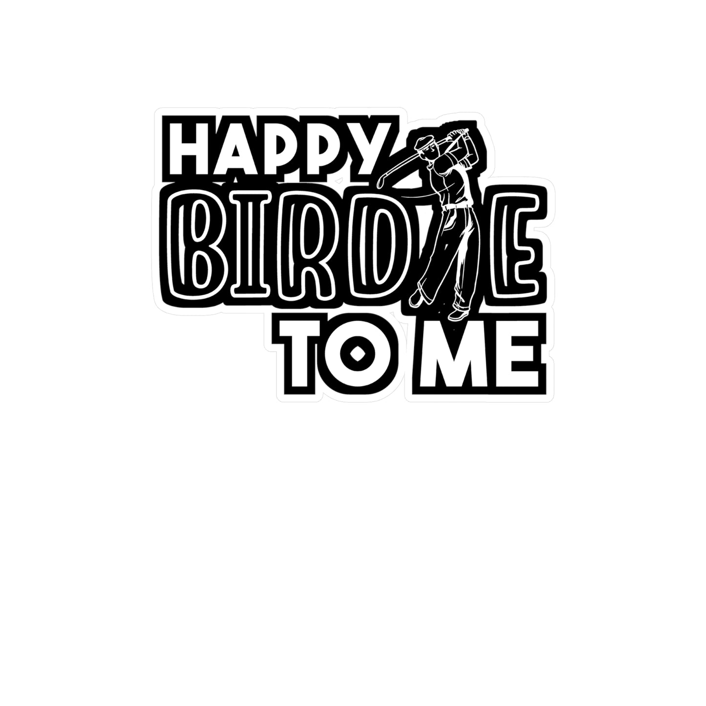 Happy Birdie To Me | Golf Sticker | Golfer Decals | Hole Laptop Sticker | Golf Gift | Golfer Gift