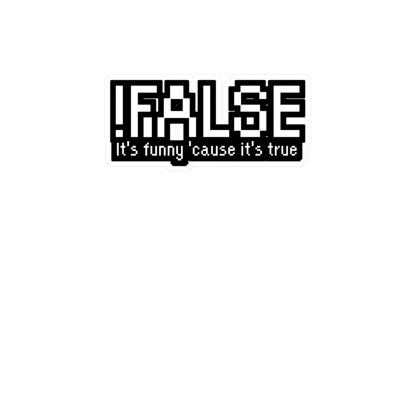 !False - It's funny 'cause it's true - Software developer Sticker for Wall, Laptop, Window, Truck, Car Software developer Gift Vinyl Computer Decal Sticker