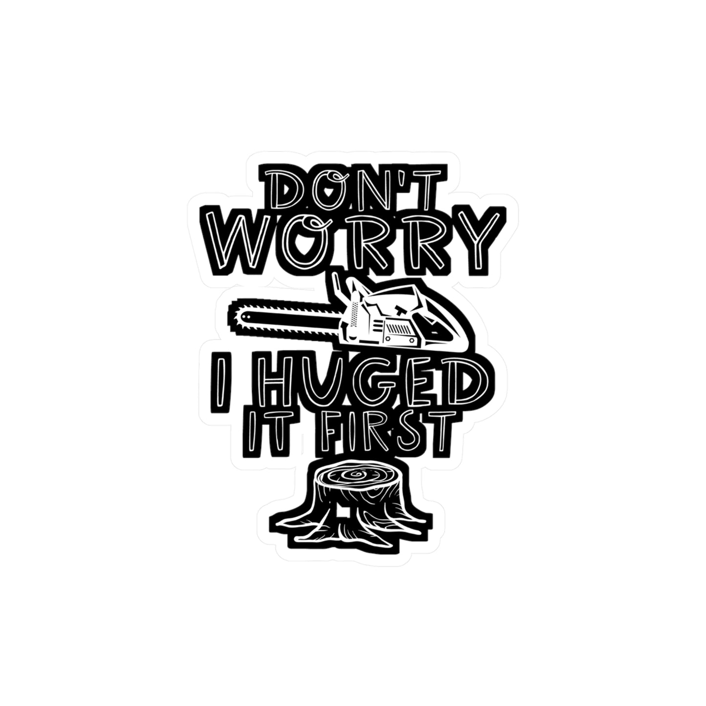 Don't Worry I Hugged It First - Carpenter Sticker for Wall, Laptop, Window, Truck, Car Carpenter Gift Vinyl Hard hat Decal Sticker