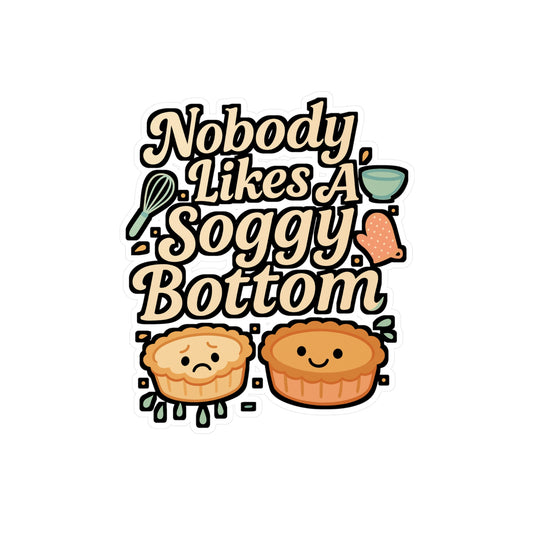 Nobody Likes a Soggy Bottom – Funny Baking Sticker for Laptop, Water Bottle or Kitchen | Vinyl Sourdough Gift
