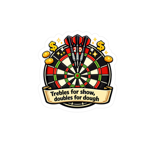 Dart Sticker – Trebles for Show Doubles for Dough Funny Darts Design, Waterproof Vinyl Decals for Laptop, Water Bottle, Drinking Team