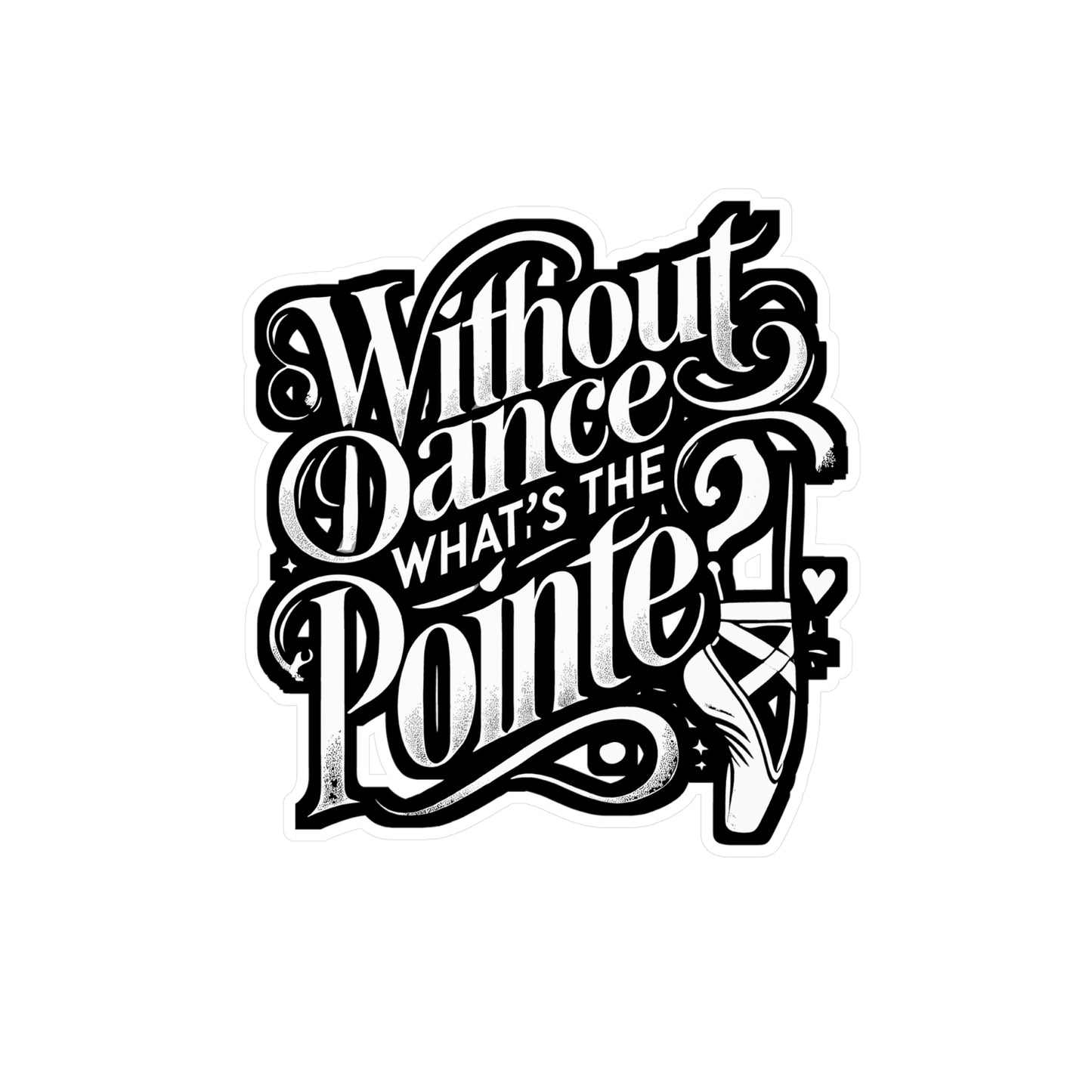 Without Dance What's The Pointe? - Ballet Sticker for Laptop Sticker. Water Bottle Sticker, Vinyl Dance Decal - Ballet Gift