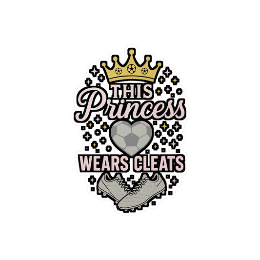 This Princess Wears Cleats - Soccer Sticker for Girls - Laptop, Water Bottle Decal - Gift for Soccer Players & Fans