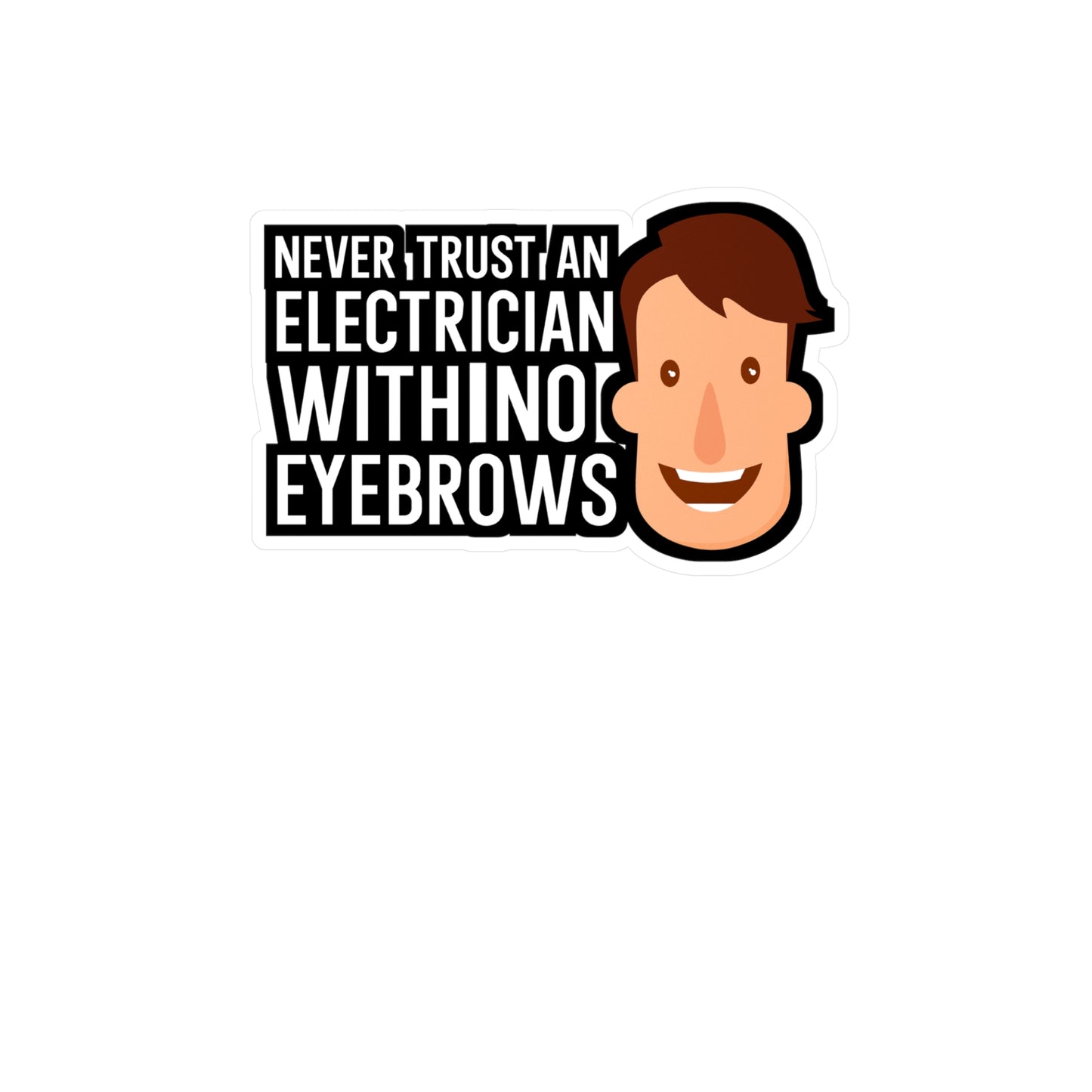Never trust an electrician with no eyebrows - Electrician Sticker for Wall, Laptop, Window, Truck, Car Electrician Gift Vinyl Wiring Decal Sticker
