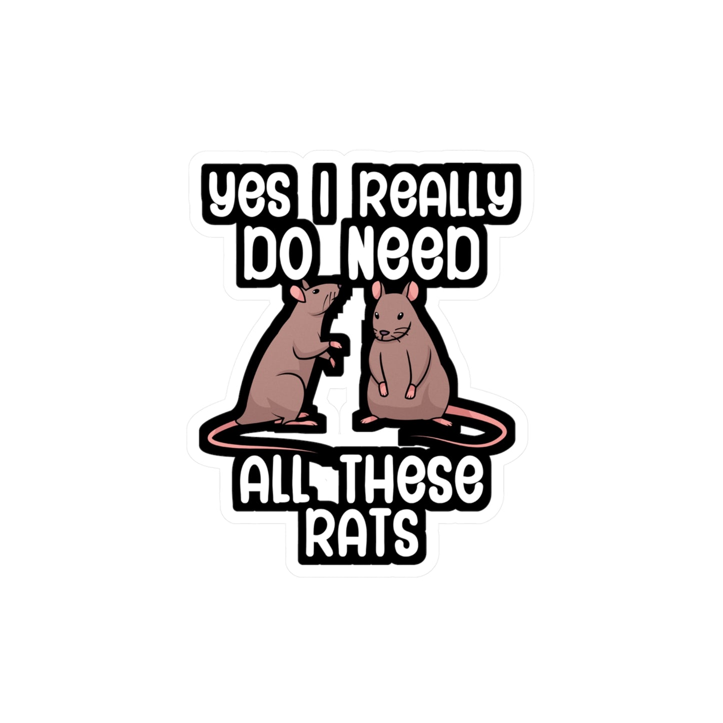 Yes i really do need all these rats - Rat Sticker for Wall, Laptop, Window, Truck, Car Rat Gift Vinyl Rats Decal Sticker