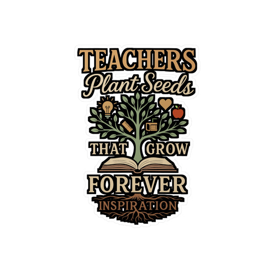 Teachers Plant Seeds That Grow Forever – Vinyl Sticker for Laptop or Water Bottle | Educator Gift, Inspirational Teaching Decal