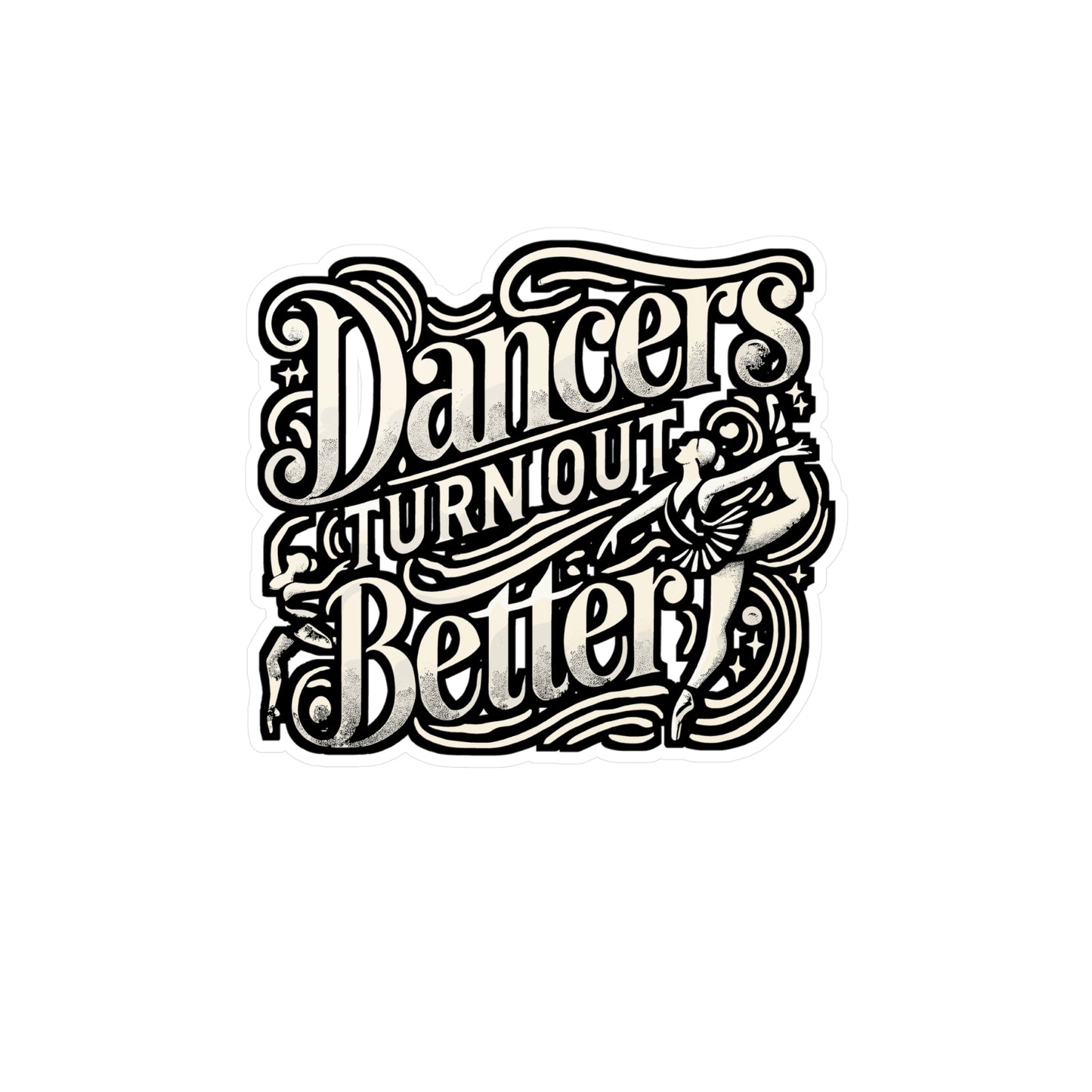 Dancers Turn Out Better – Ballet Sticker for Laptop or Water Bottle | Vinyl Dancer Decal, Perfect Ballet Gift