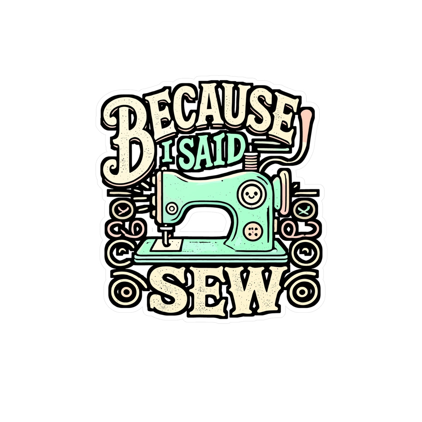 Because I Said Sew – Sewing Machine Sticker for Laptop or Water Bottle | Vinyl Decal, Funny Sewing Gift for Crafters