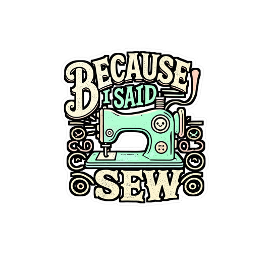 Because I Said Sew – Sewing Machine Sticker for Laptop or Water Bottle | Vinyl Decal, Funny Sewing Gift for Crafters