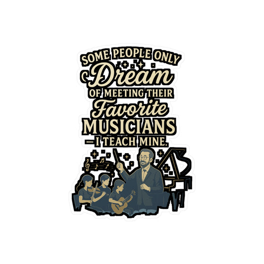 Some People Only Dream Of Meeting Their Favorite Musicians And I Teach Mine - Music Teacher Sticker - for Laptop, Water Bottle - Gift for Music Teachers