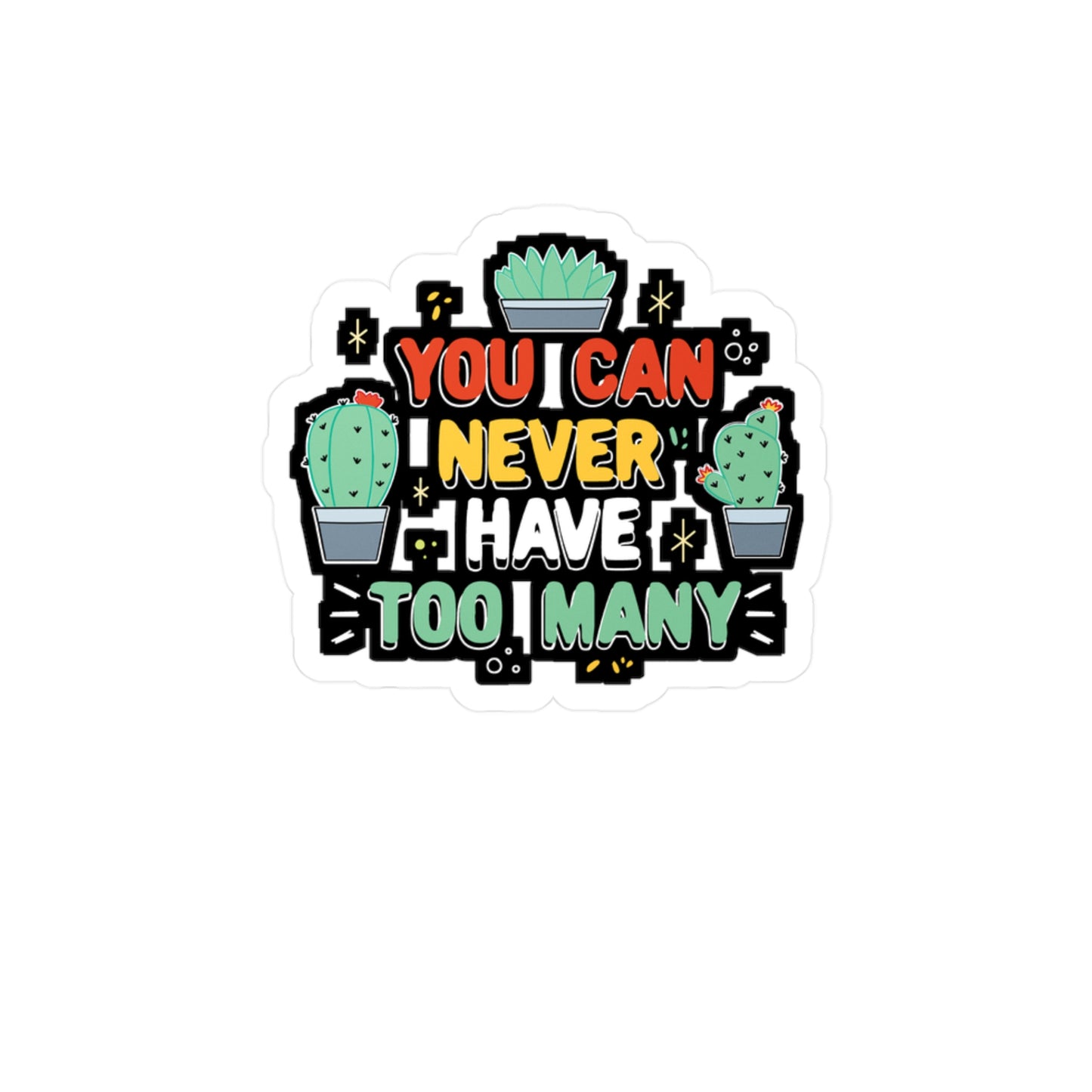 You Can Never Have Too Many Succulent - Cactus Sticker for Laptop Sticker. Water Bottle Sticker, Vinyl Pricks Decal - Cactus Gift