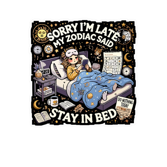 Sorry I’m Late My Zodiac Said 'Stay in Bed - Astrology Sticker for Laptop Sticker. Water Bottle Sticker, Vinyl Horoscope fan Decal - Astrology Gift