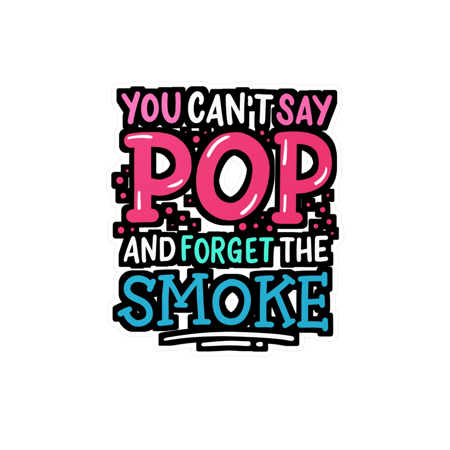 You Can't Say Pop And Forget The Smoke - Bbq Sticker for Laptop Sticker. Water Bottle Sticker, Vinyl Smoker Decal - Bbq Gift