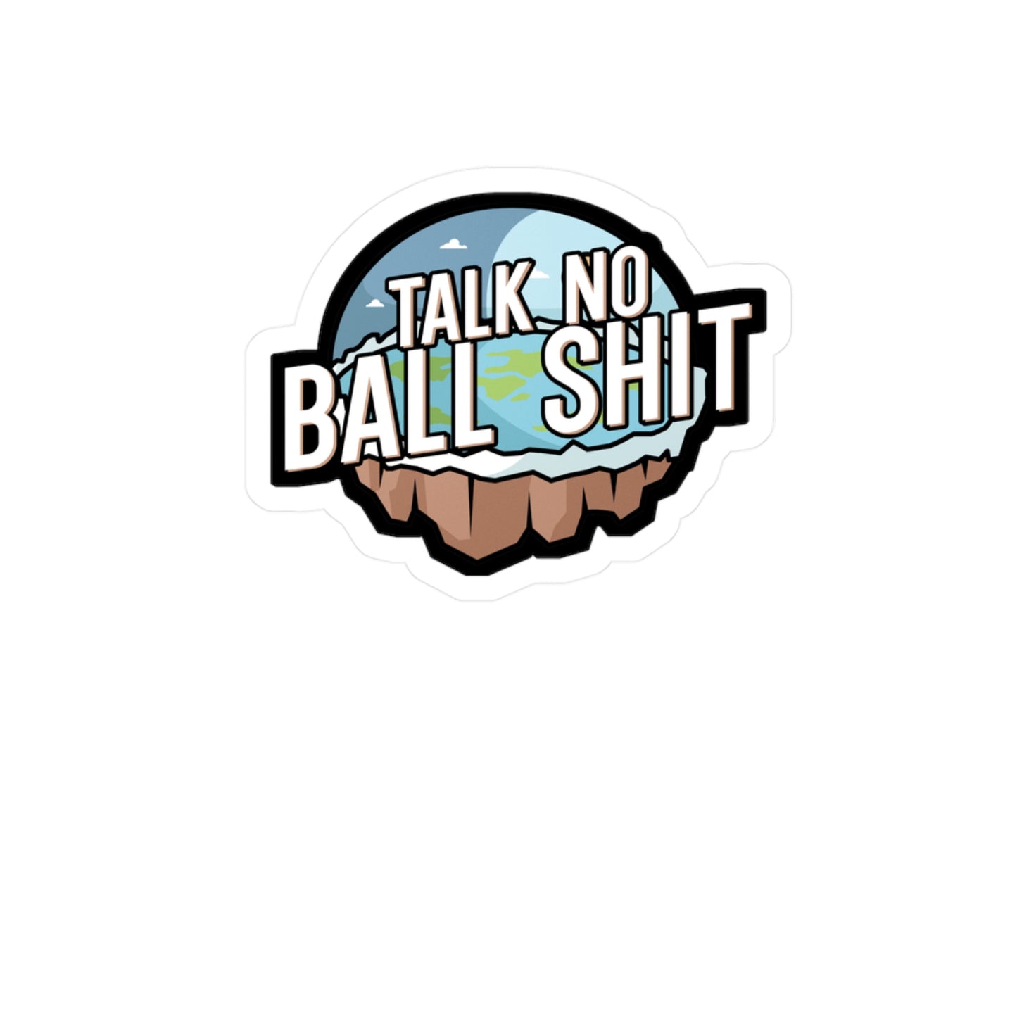Talk no Ball shit - Flat earth Sticker for Wall, Laptop, Window, Truck, Car Flat earth Gift Vinyl Flat earther Decal Sticker