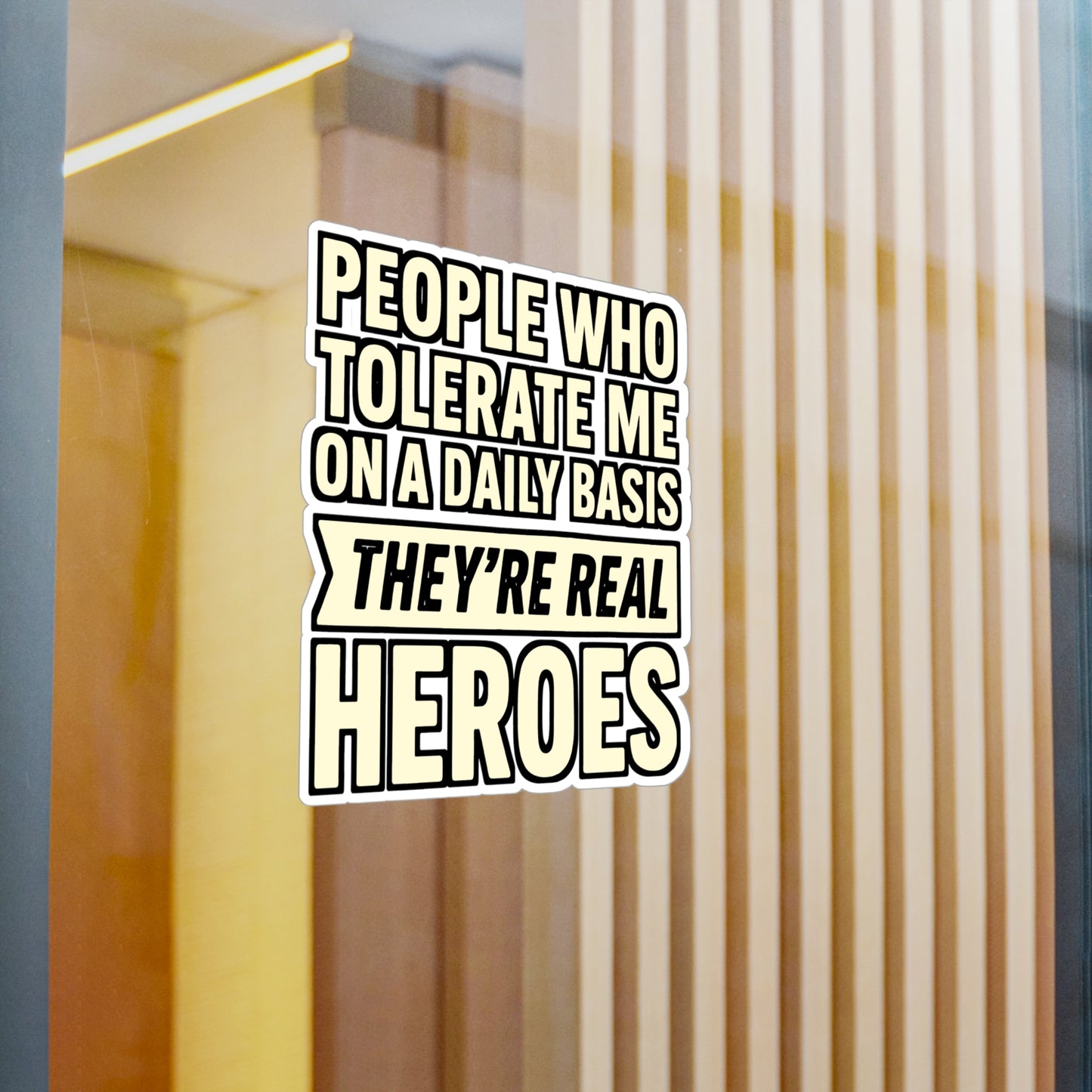 People Who Tolerate Me on a Daily Basis – They’re the Real Heroes Sticker for Laptop, Water Bottle & Sarcastic Humor Gifts