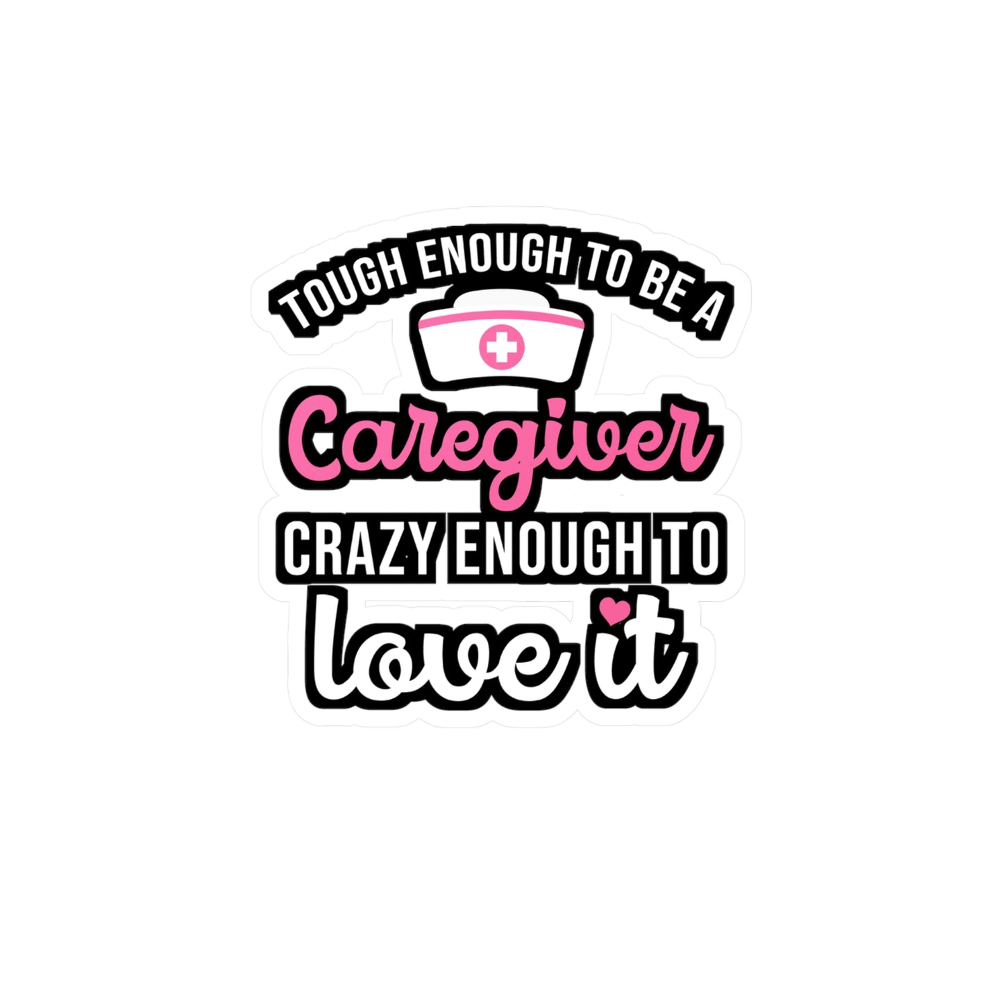 Tough Enough To Be A Caregiver Crazy Enough To Love It | Nurse Sticker | Caregiver Decals | Nurse Gift