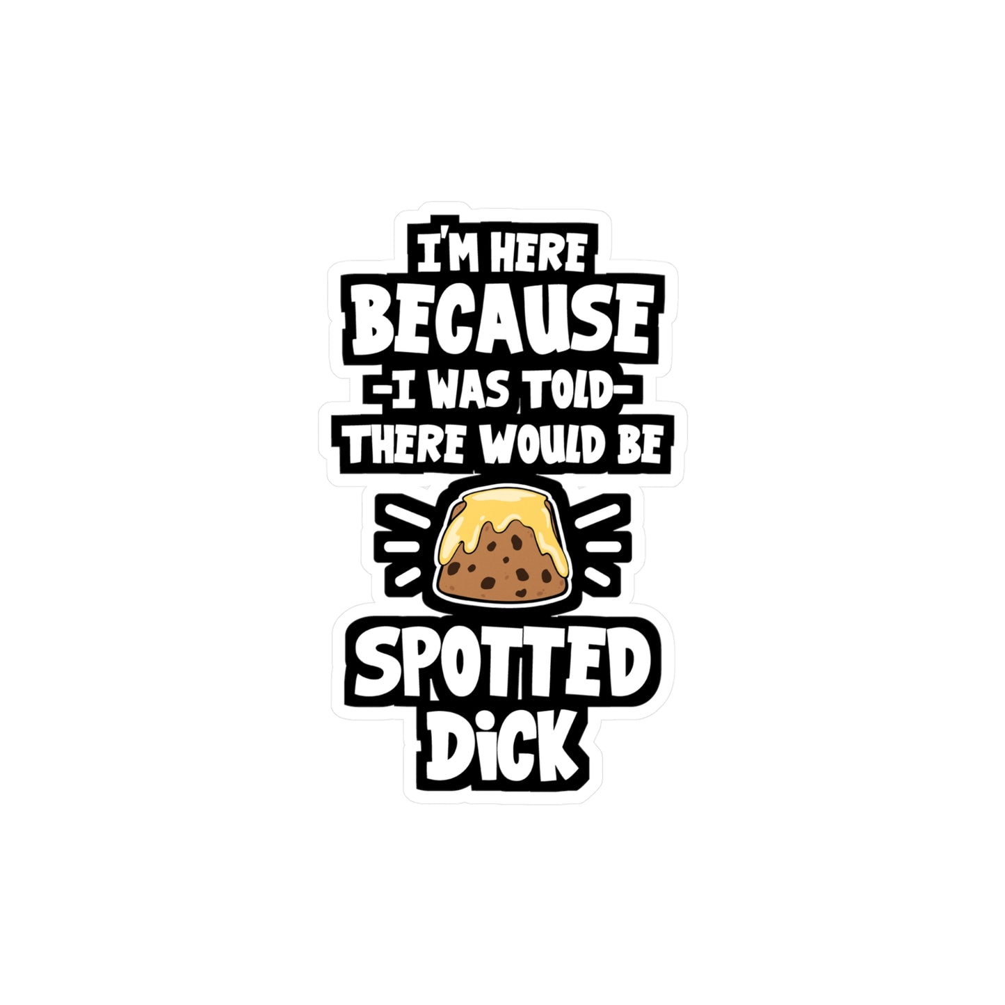 I'm Here Because I Was Told There Would Be Spotted Dick | Spotted-dick Sticker | Pudding Decals | Spotted-dick Gift