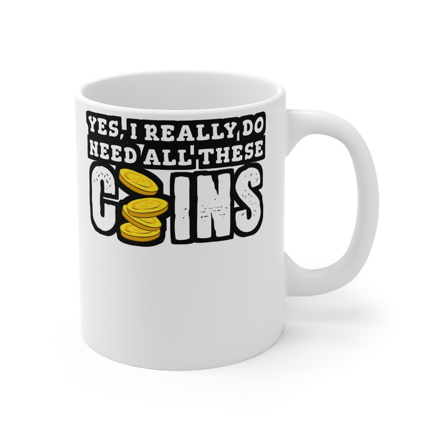 Yes, I Really Need All These Coins - Coin-collection Mug for Coffee 11oz. Coin-collection Cup, White ceramic, Relic Mug - Coin-collection Gift