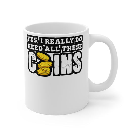 Yes, I Really Need All These Coins - Coin-collection Mug for Coffee 11oz. Coin-collection Cup, White ceramic, Relic Mug - Coin-collection Gift