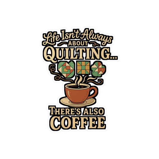 Life Isn't Always About Quilting, There's Also Coffee - Quilting Sticker for Laptop, Water Bottle - Gift for Quilters & Coffee Lovers