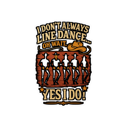 I Don’t Always Line Dance… Oh Wait, Yes I Do – Line Dance Sticker for Laptop, Water Bottle & Car | Vinyl Dancer Decal & Gift