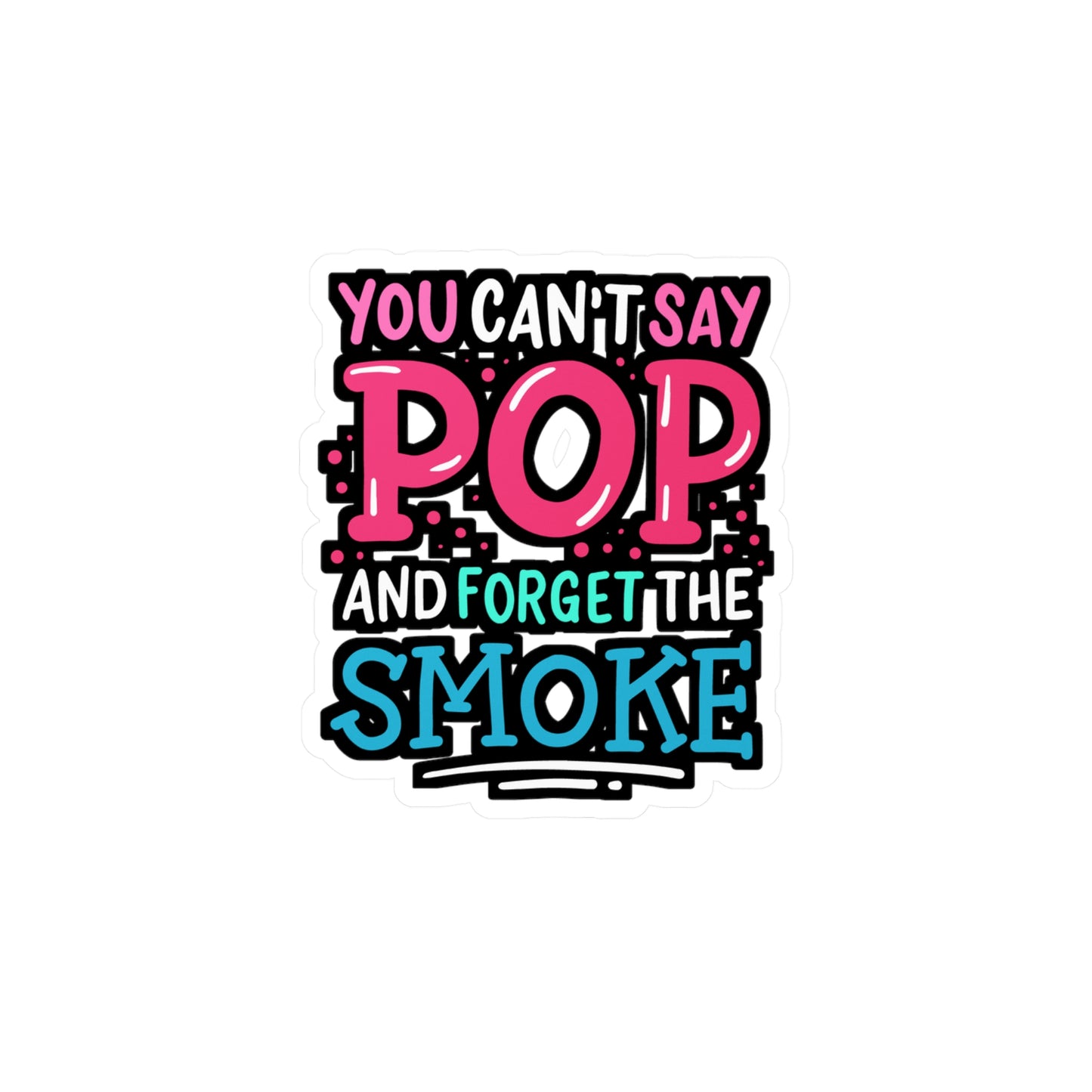 You Can't Say Pop And Forget The Smoke - Bbq Sticker for Laptop Sticker. Water Bottle Sticker, Vinyl Smoker Decal - Bbq Gift