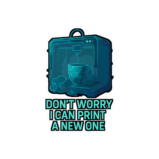 3D Printing Sticker – "Don't Worry I Can Print A New One" Decals for Laptop, Water Bottle, CNC Machinist Gift, Waterproof Vinyl, Machining Computer Decor