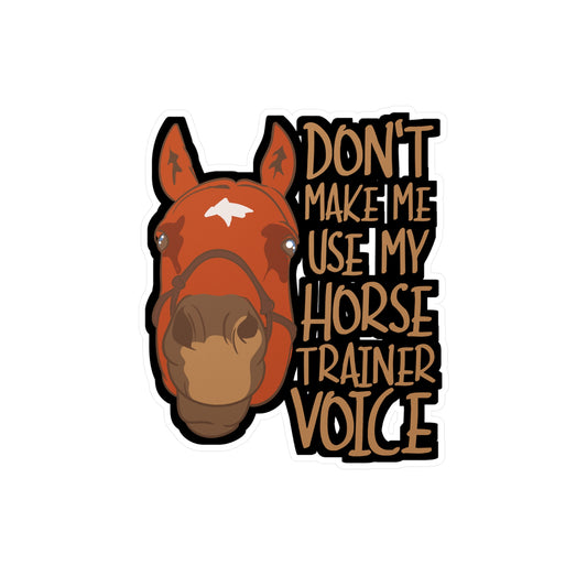 Don't Make Me Use My Horse Trainer Voice - Horse Sticker for Laptop Sticker. Water Bottle Sticker, Vinyl Pasture Decal - Horse Gift