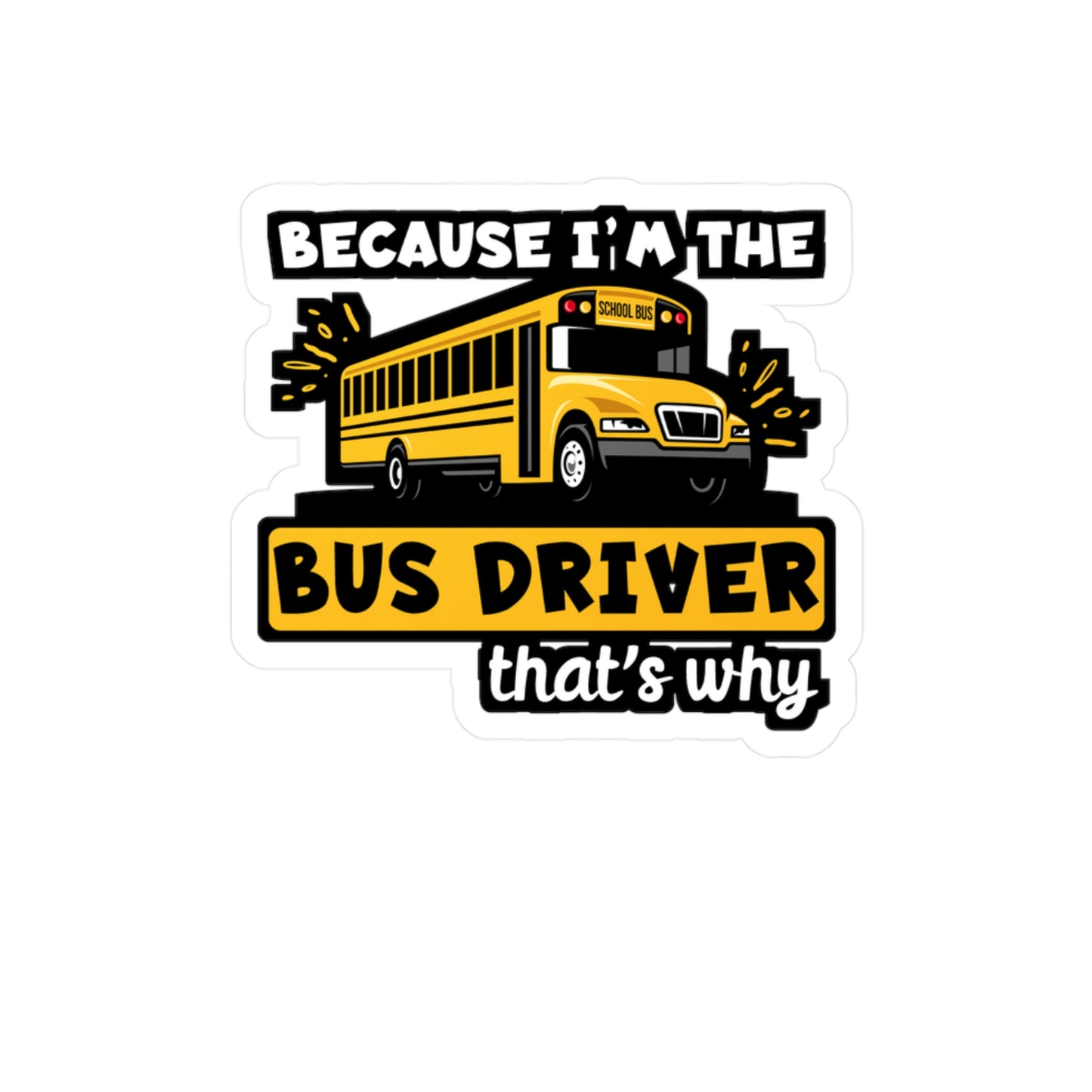 Because I'm The Bus Driver That's Why | School Sticker | Bus Decals | Driver Laptop Sticker | School Gift | Bus Gift