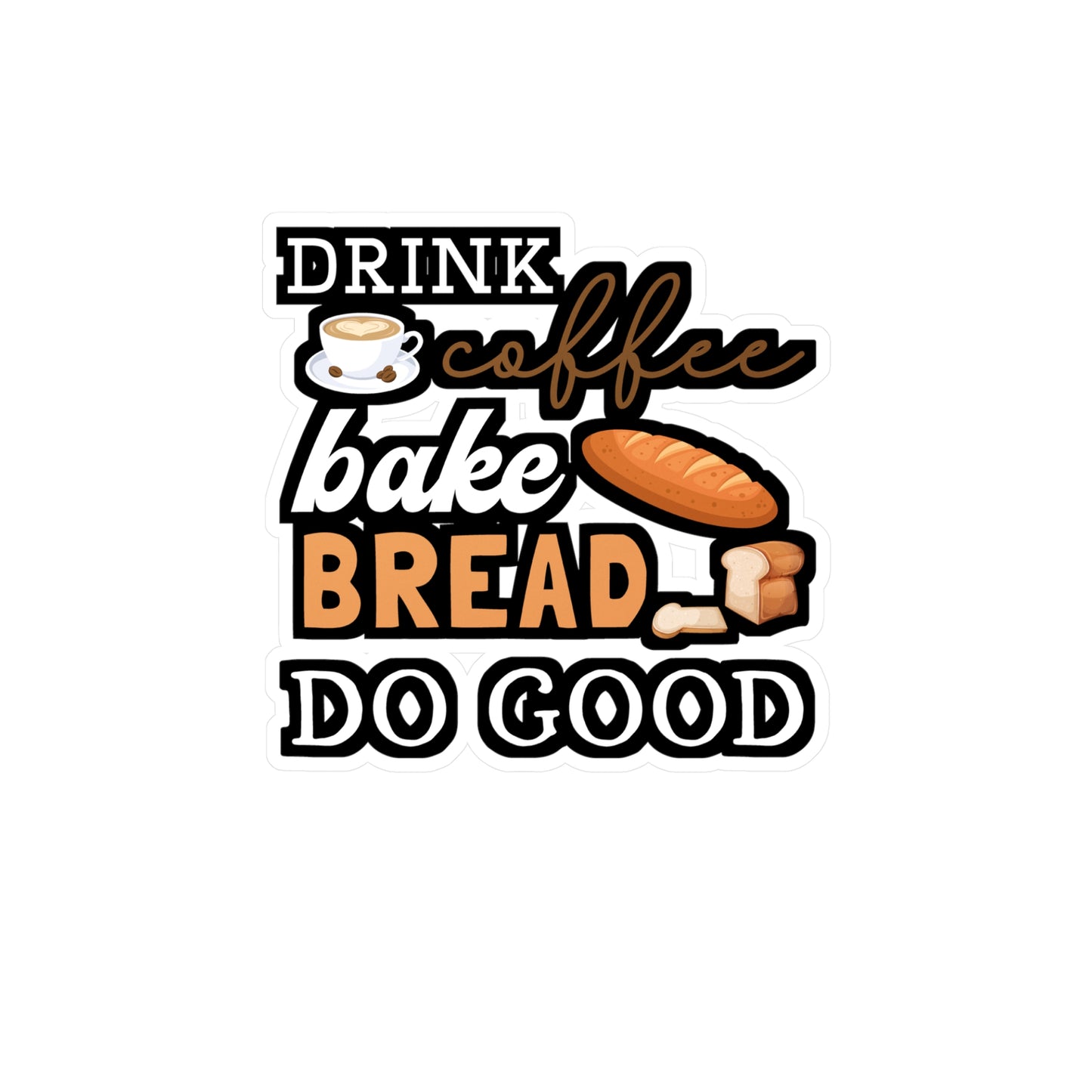 Drink Coffee Bake Bread Do Good - Baking Sticker for Laptop Sticker. Water Bottle Sticker, Vinyl Cake-decorator Decal - Baking Gift