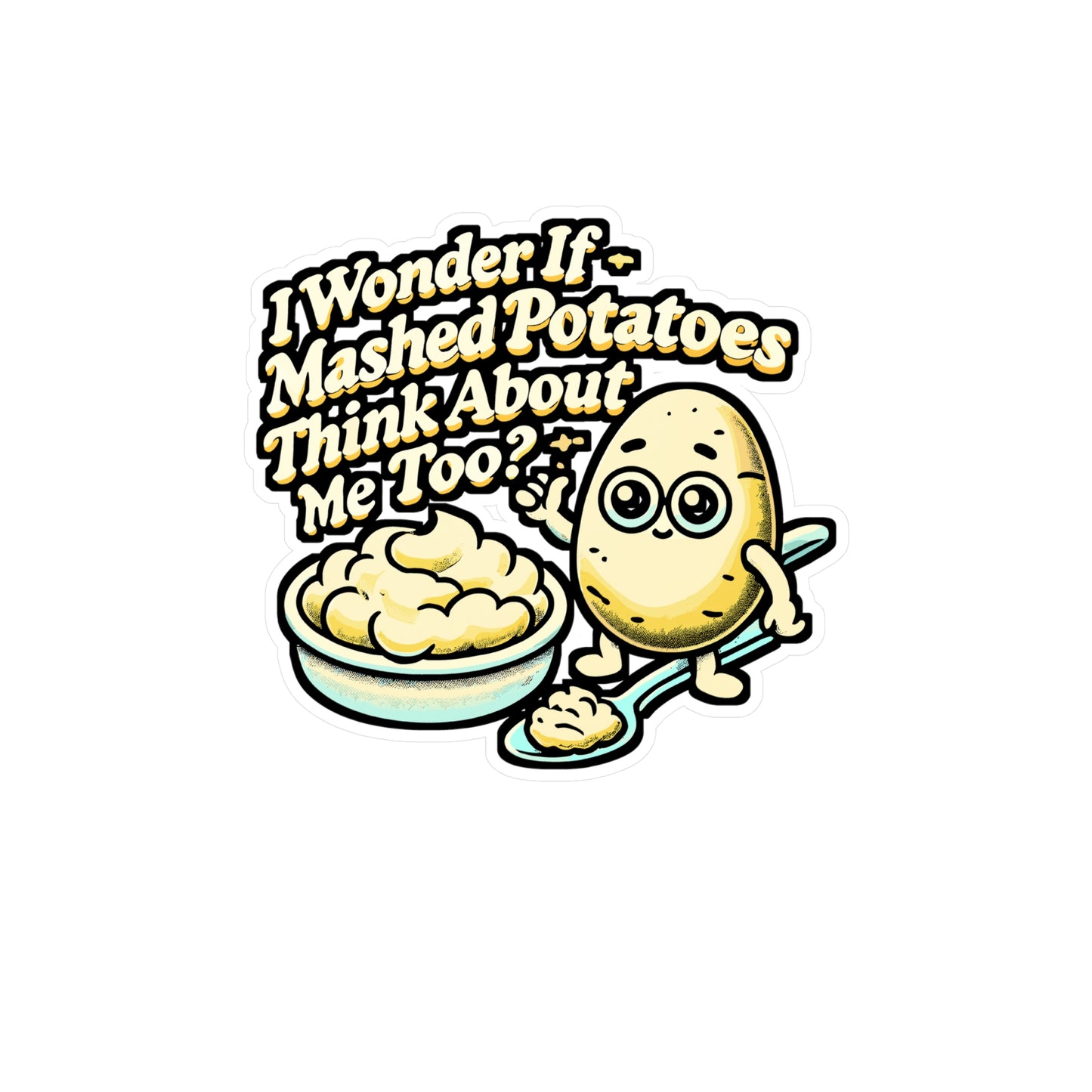 I Wonder If Mashed Potatoes Think About Me Too – Vinyl Sticker for Laptop, Water Bottle & Vegan Gift | Funny Mashed Potato Decal