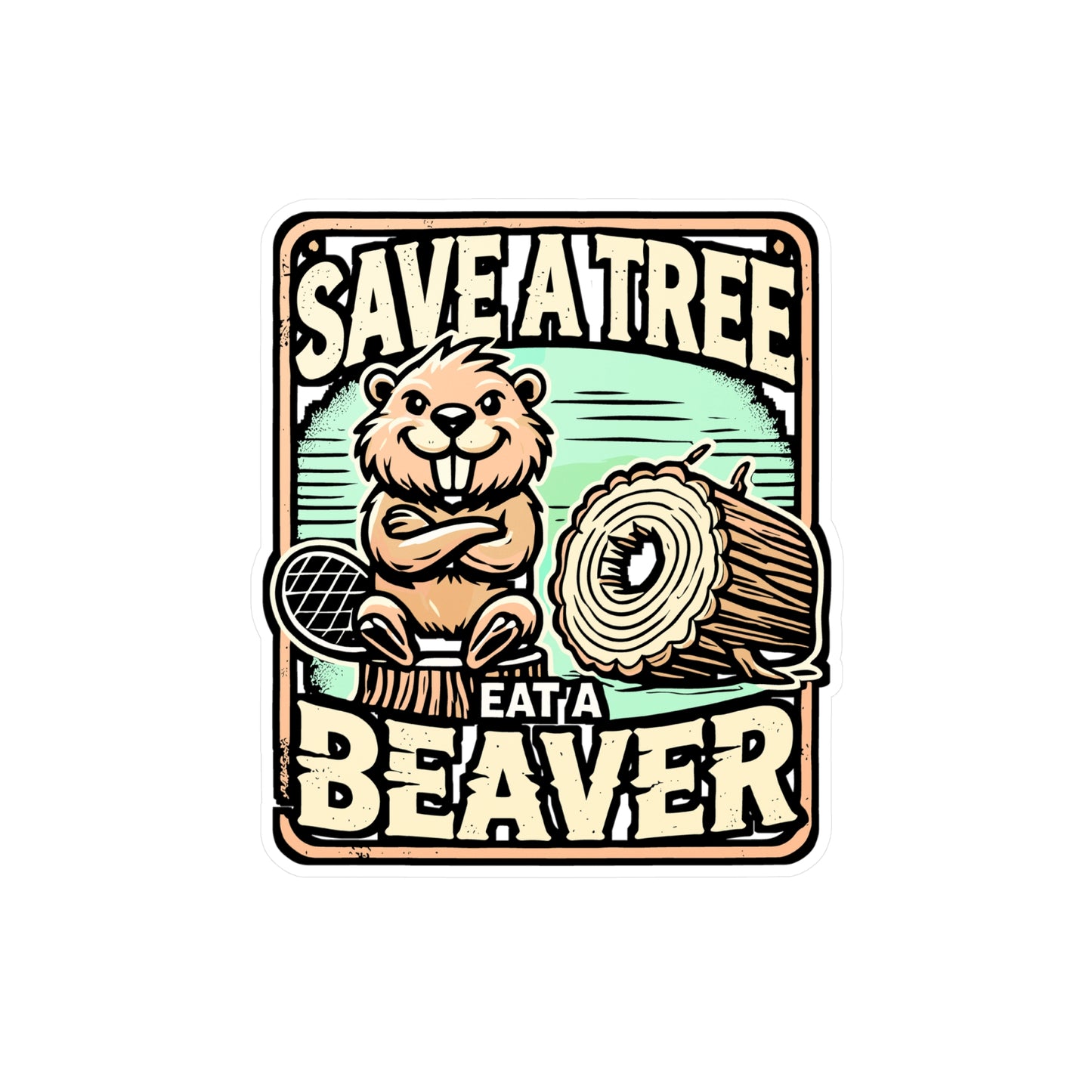 Save A Tree Eat A Beaver – Vinyl Decal for Laptop or Water Bottle | Funny Arborist Gift