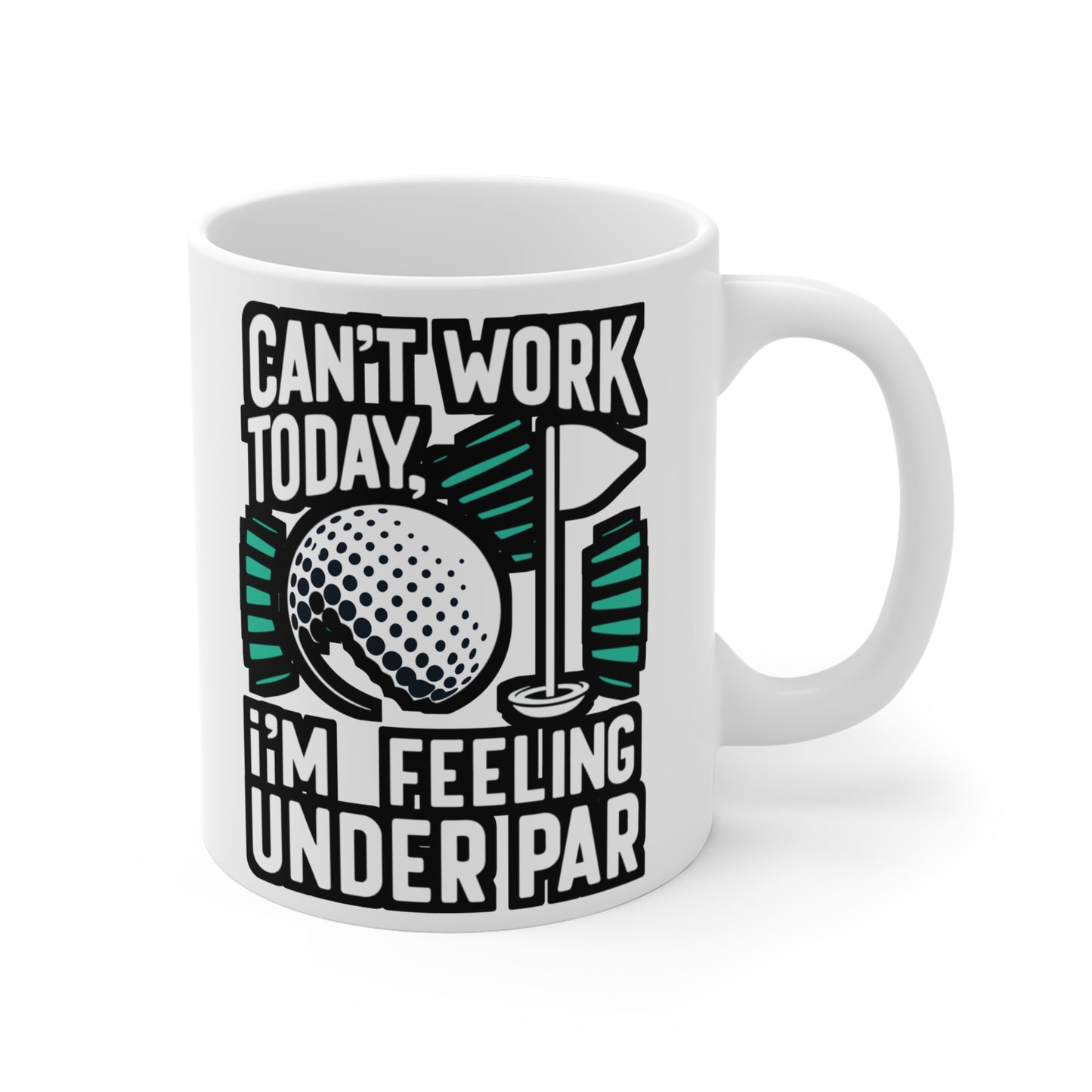 Can't Work Today, I'm Feeling Under Par - Golf Mug for Coffee 11oz. Golf Cup, White ceramic, Golfer Mug, Hole Tea Cup - Golf Gift