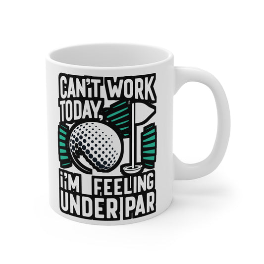 Can't Work Today, I'm Feeling Under Par - Golf Mug for Coffee 11oz. Golf Cup, White ceramic, Golfer Mug, Hole Tea Cup - Golf Gift