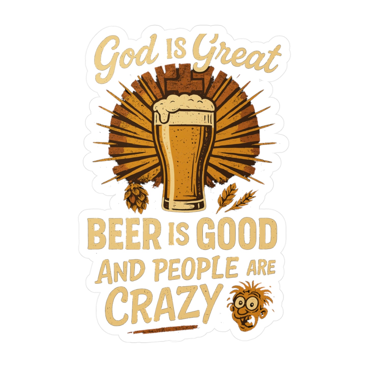 Beer Is Good And People Are Crazy - Beer Sticker for Laptops, Water Bottles, Gifts, Funny Drinking Decal