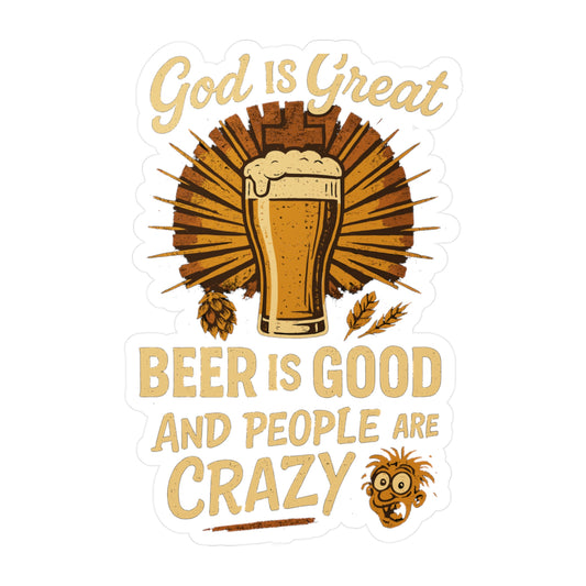 Beer Is Good And People Are Crazy - Beer Sticker for Laptops, Water Bottles, Gifts, Funny Drinking Decal