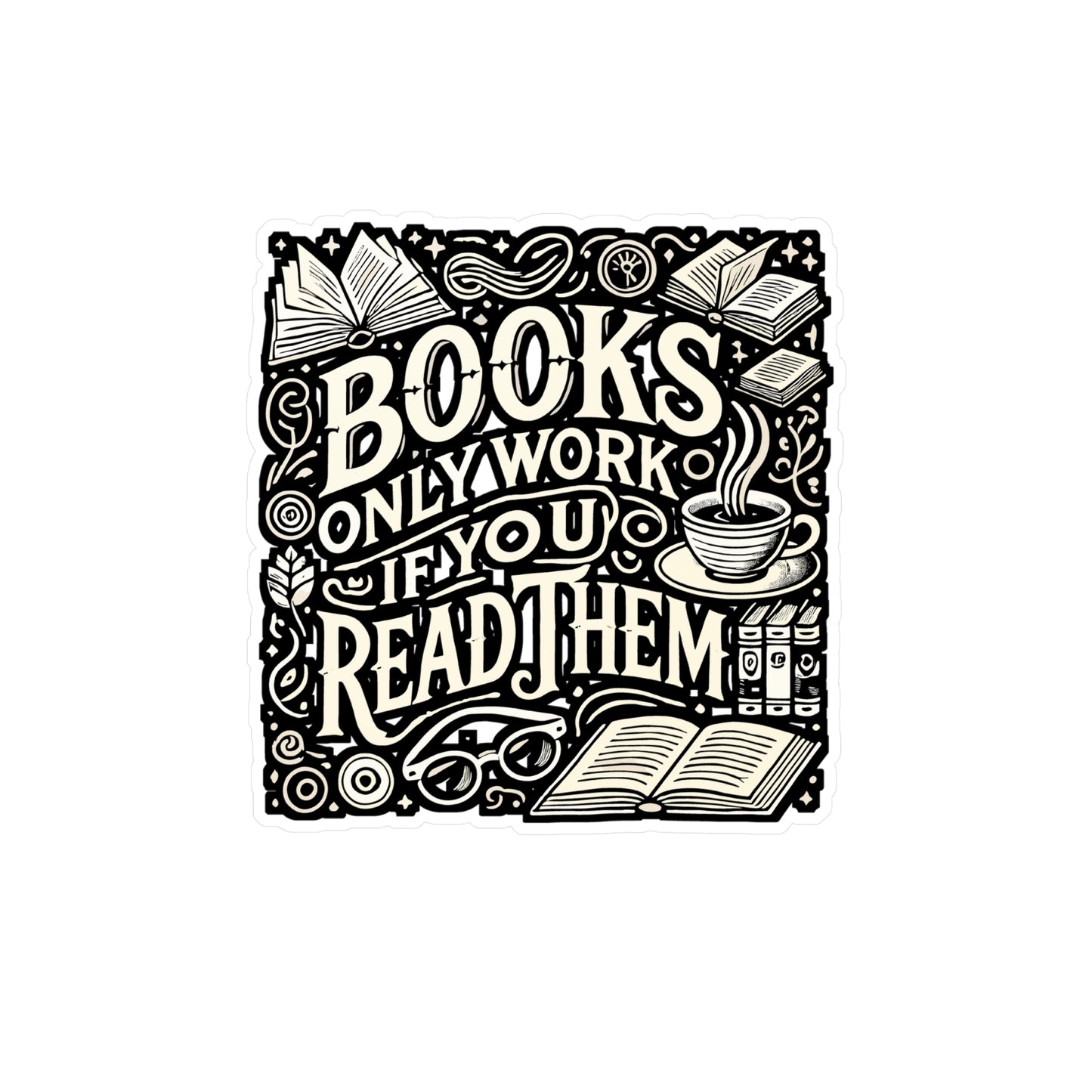 Books Only Work If You Read Them – Vinyl Sticker for Laptop or Water Bottle | Reading Quote Gift for Book Lovers