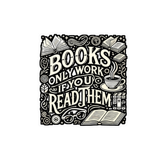Books Only Work If You Read Them – Vinyl Sticker for Laptop or Water Bottle | Reading Quote Gift for Book Lovers